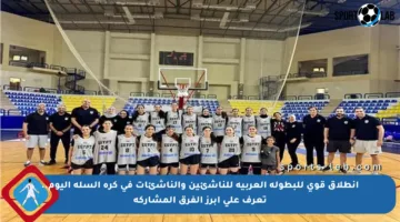 انطلاق قوي للبطولة العربية للناشئين والناشئات في كرة السلة اليوم.. تعرف على أبرز الفرق المشاركة